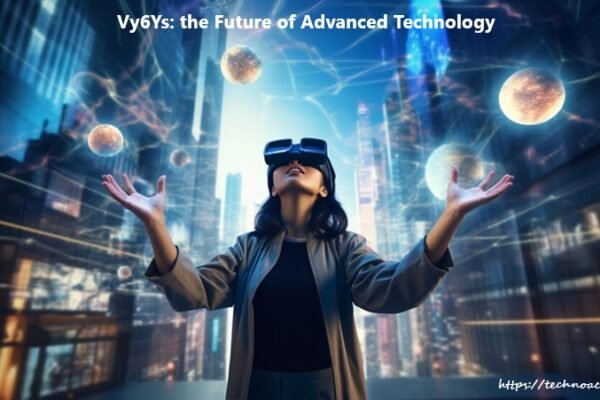 Vy6Ys: the Future of Advanced Technology